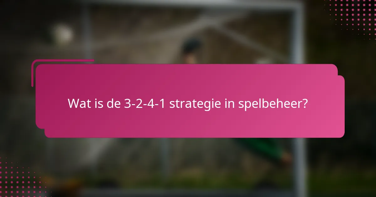 Wat is de 3-2-4-1 strategie in spelbeheer?