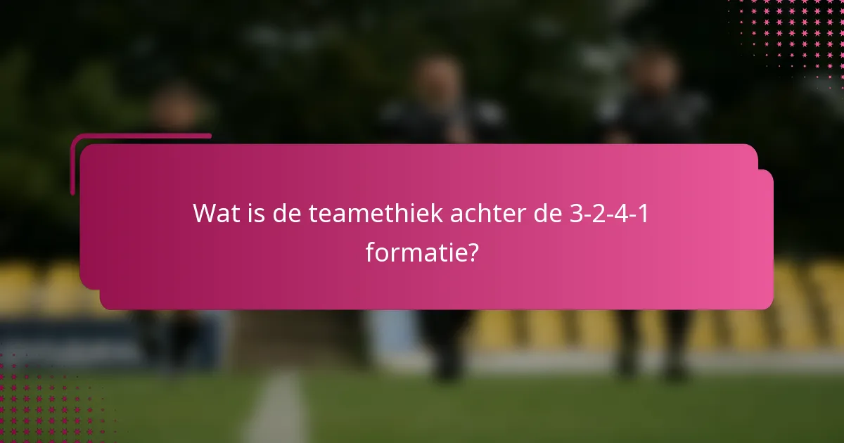 Wat is de teamethiek achter de 3-2-4-1 formatie?