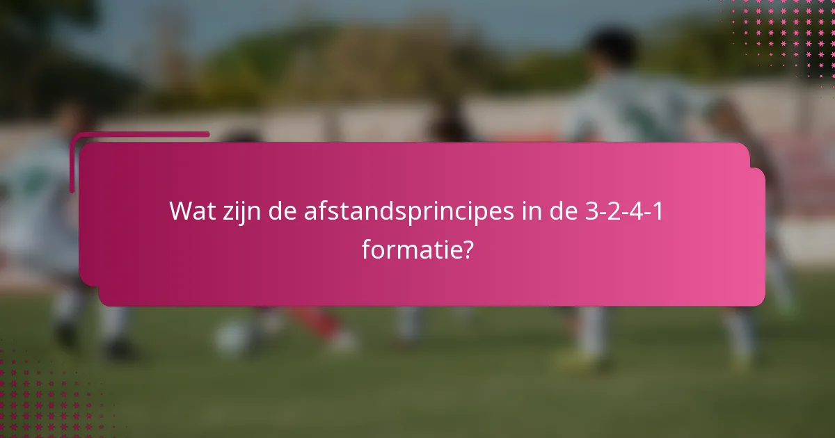 Wat zijn de afstandsprincipes in de 3-2-4-1 formatie?