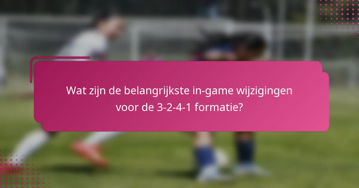 Wat zijn de belangrijkste in-game wijzigingen voor de 3-2-4-1 formatie?