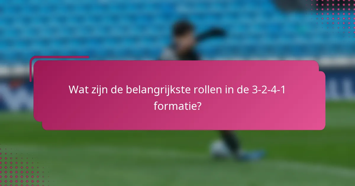 Wat zijn de belangrijkste rollen in de 3-2-4-1 formatie?