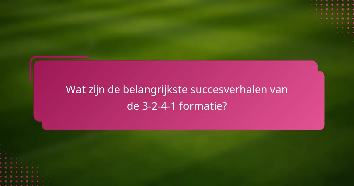 Wat zijn de belangrijkste succesverhalen van de 3-2-4-1 formatie?