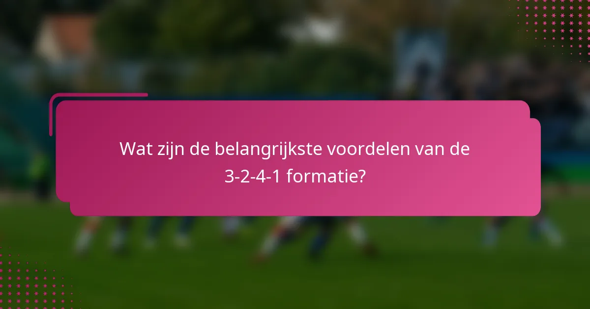 Wat zijn de belangrijkste voordelen van de 3-2-4-1 formatie?