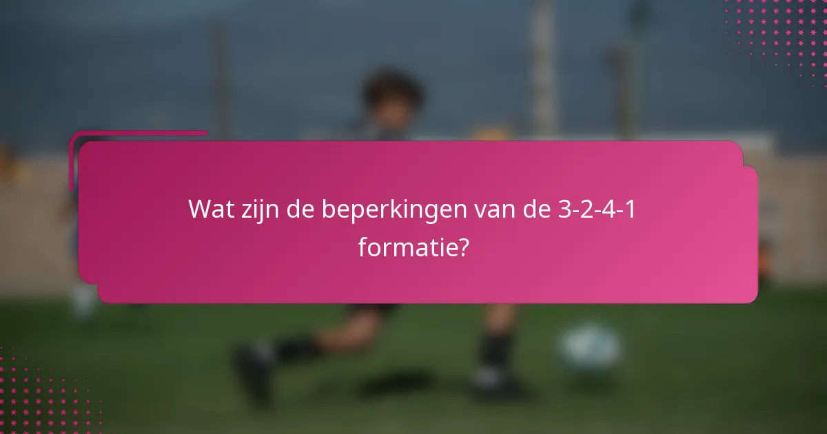 Wat zijn de beperkingen van de 3-2-4-1 formatie?