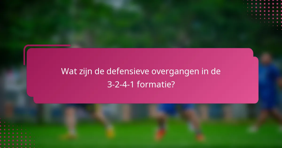 Wat zijn de defensieve overgangen in de 3-2-4-1 formatie?