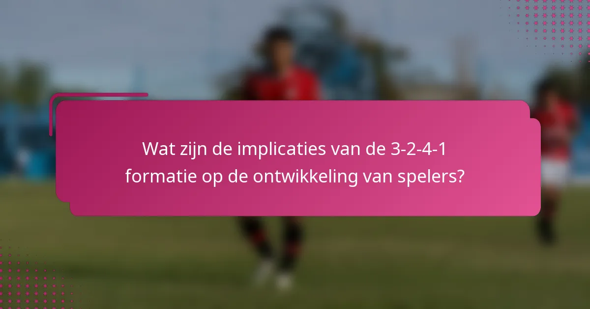 Wat zijn de implicaties van de 3-2-4-1 formatie op de ontwikkeling van spelers?
