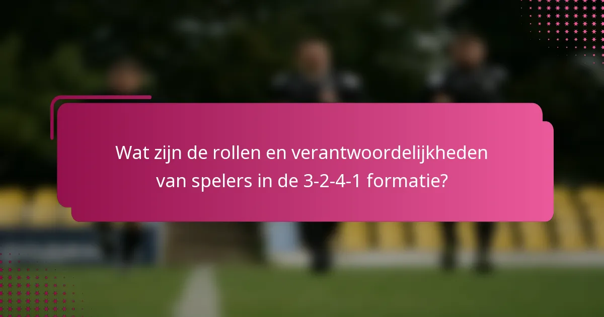 Wat zijn de rollen en verantwoordelijkheden van spelers in de 3-2-4-1 formatie?