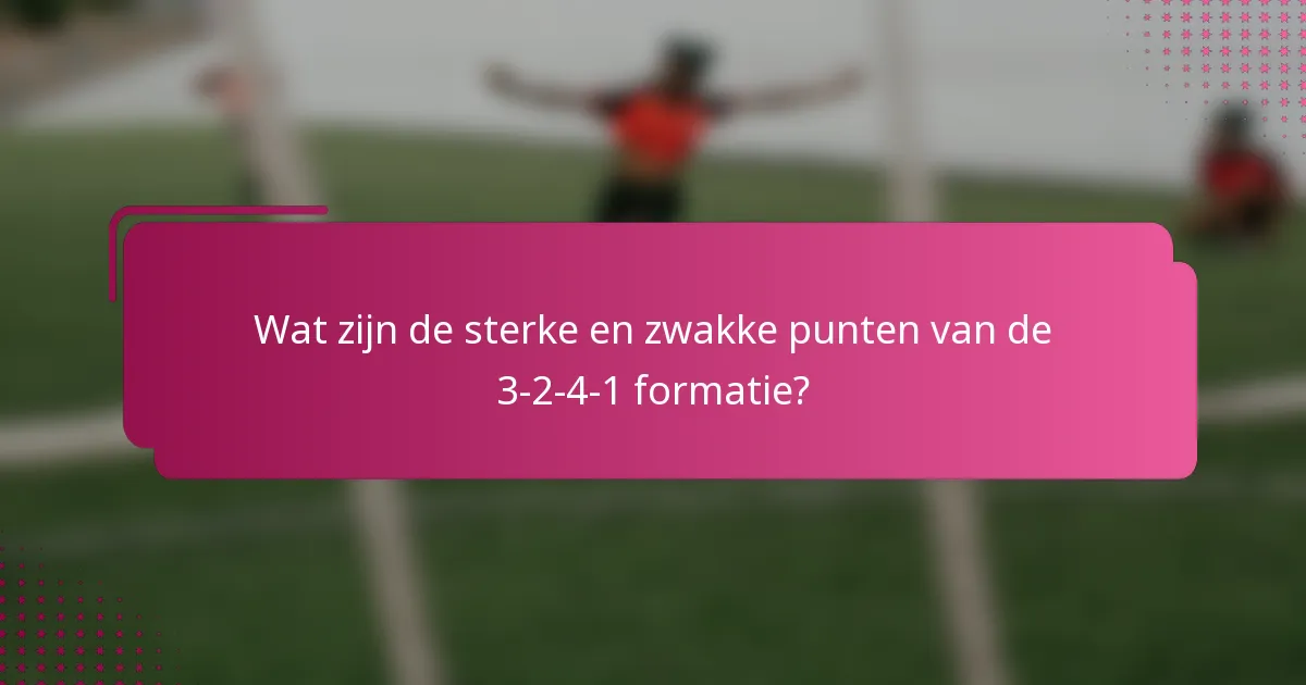 Wat zijn de sterke en zwakke punten van de 3-2-4-1 formatie?