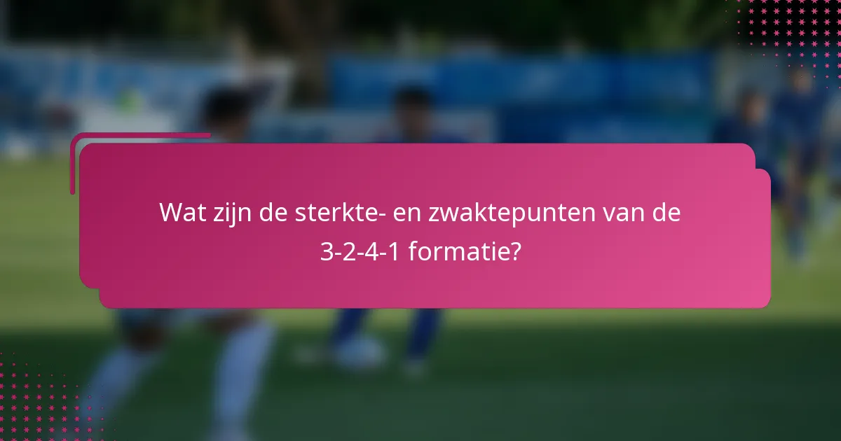 Wat zijn de sterkte- en zwaktepunten van de 3-2-4-1 formatie?