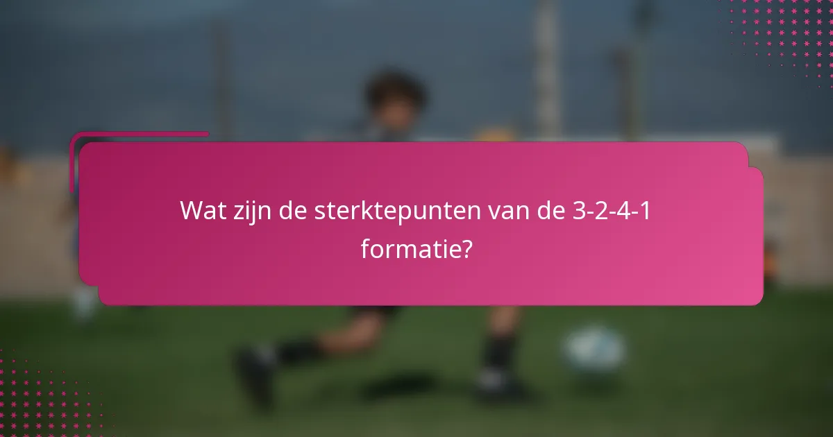 Wat zijn de sterktepunten van de 3-2-4-1 formatie?