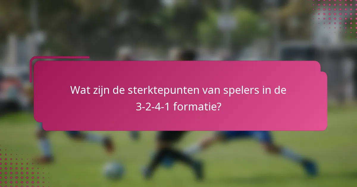 Wat zijn de sterktepunten van spelers in de 3-2-4-1 formatie?