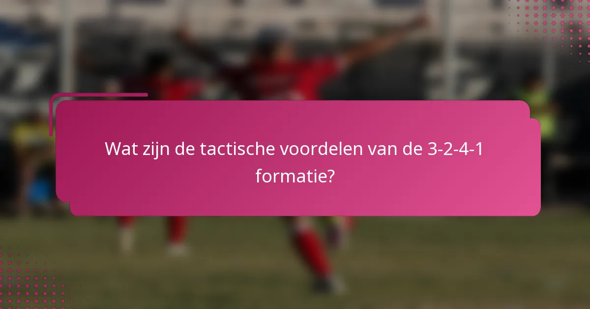 Wat zijn de tactische voordelen van de 3-2-4-1 formatie?