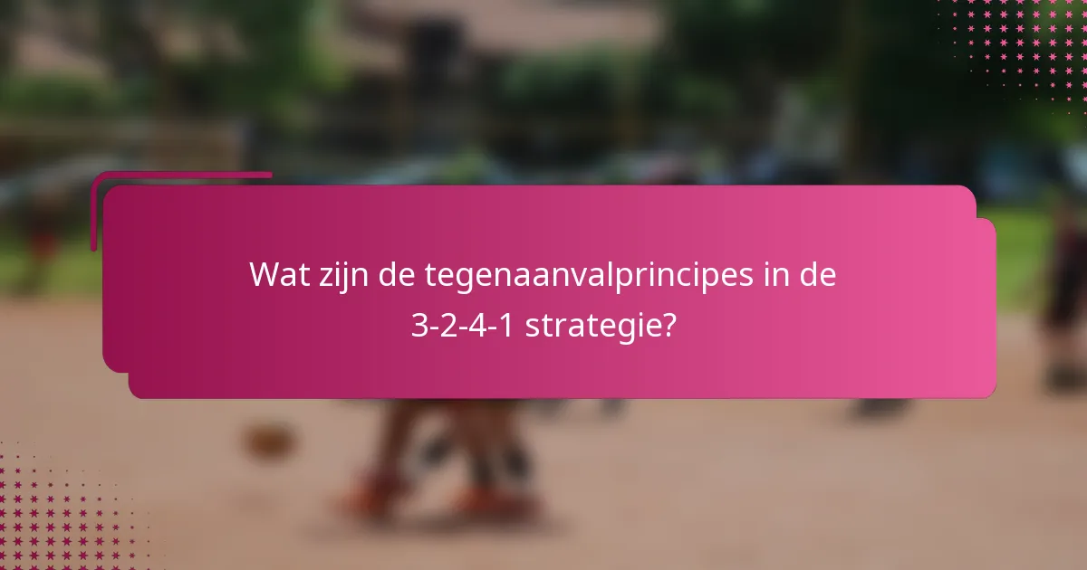 Wat zijn de tegenaanvalprincipes in de 3-2-4-1 strategie?