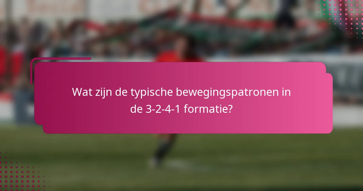 Wat zijn de typische bewegingspatronen in de 3-2-4-1 formatie?