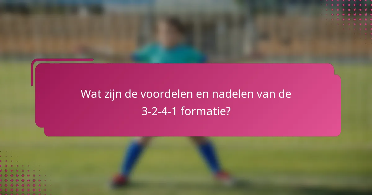 Wat zijn de voordelen en nadelen van de 3-2-4-1 formatie?