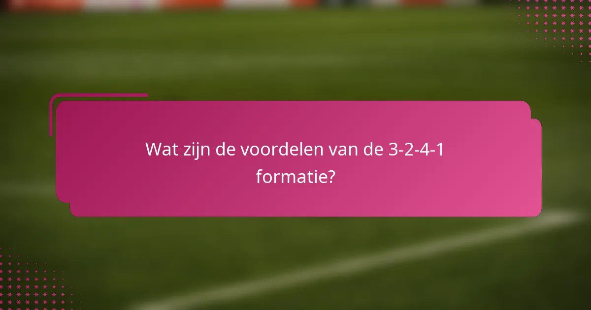Wat zijn de voordelen van de 3-2-4-1 formatie?