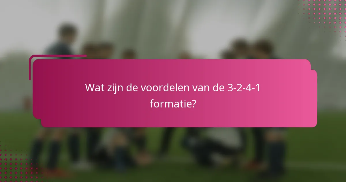 Wat zijn de voordelen van de 3-2-4-1 formatie?