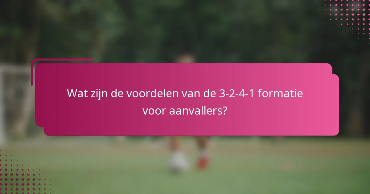 Wat zijn de voordelen van de 3-2-4-1 formatie voor aanvallers?