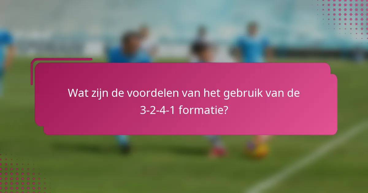 Wat zijn de voordelen van het gebruik van de 3-2-4-1 formatie?