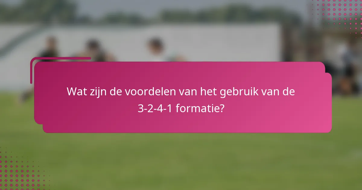 Wat zijn de voordelen van het gebruik van de 3-2-4-1 formatie?