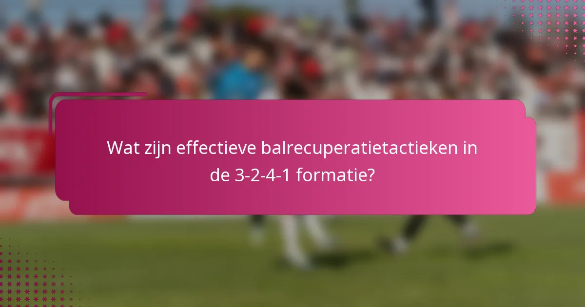 Wat zijn effectieve balrecuperatietactieken in de 3-2-4-1 formatie?