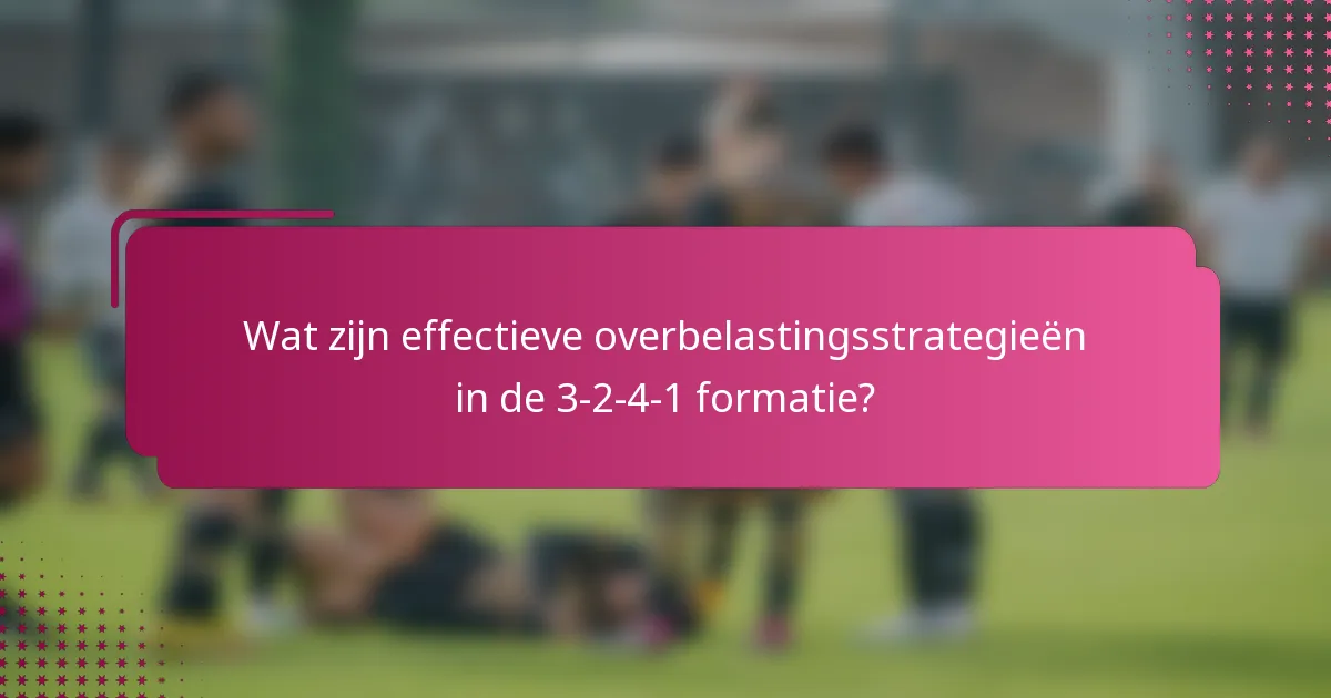 Wat zijn effectieve overbelastingsstrategieën in de 3-2-4-1 formatie?