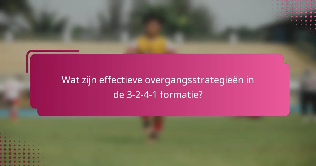 Wat zijn effectieve overgangsstrategieën in de 3-2-4-1 formatie?