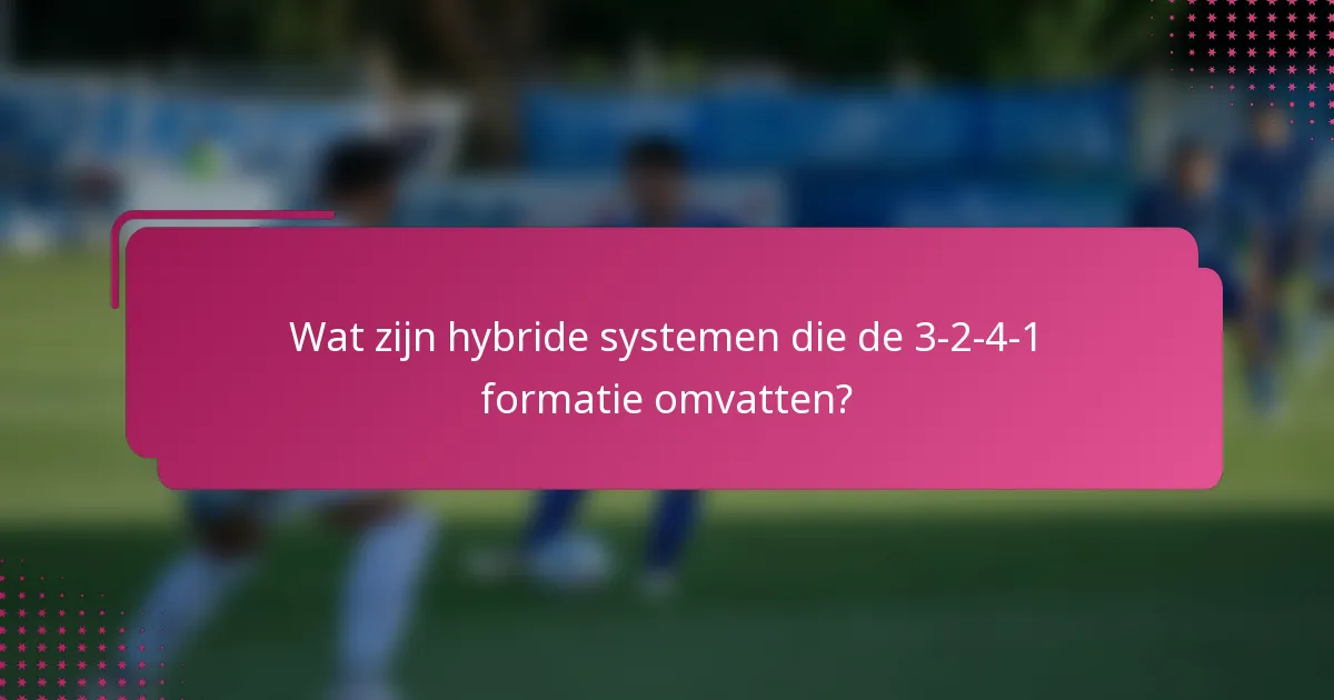 Wat zijn hybride systemen die de 3-2-4-1 formatie omvatten?