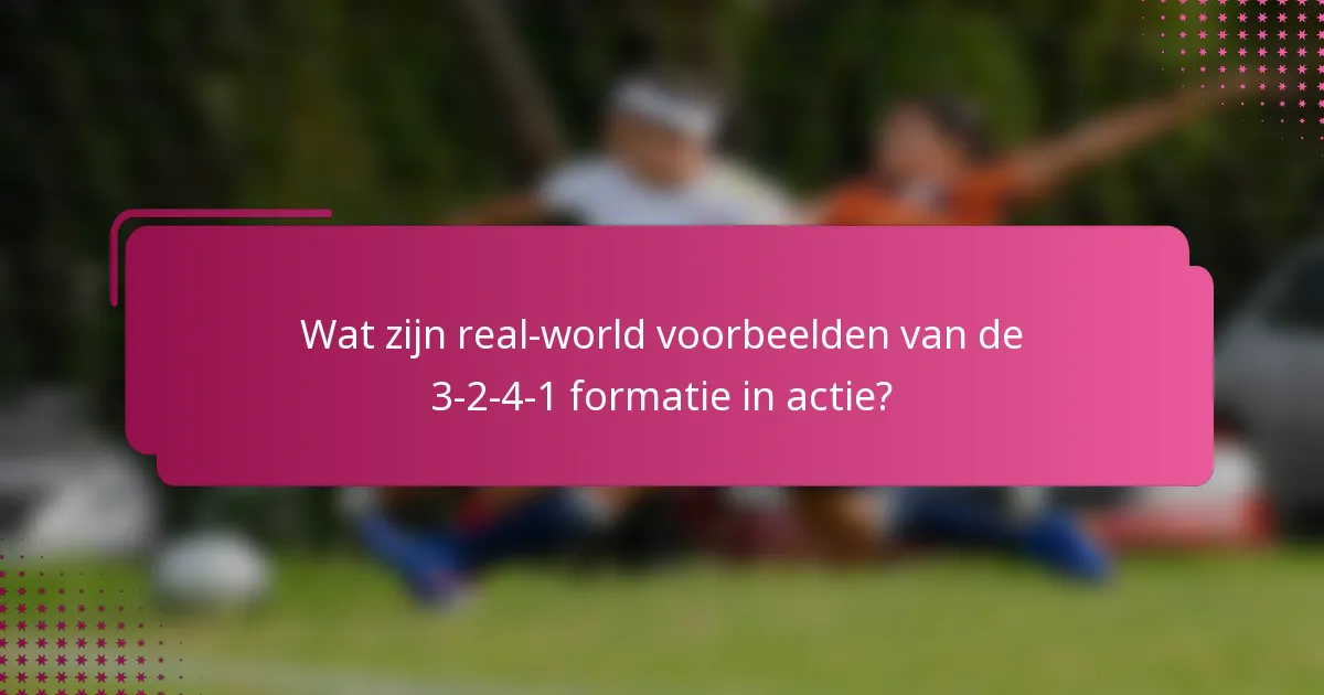 Wat zijn real-world voorbeelden van de 3-2-4-1 formatie in actie?