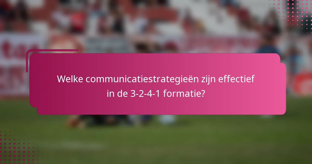Welke communicatiestrategieën zijn effectief in de 3-2-4-1 formatie?