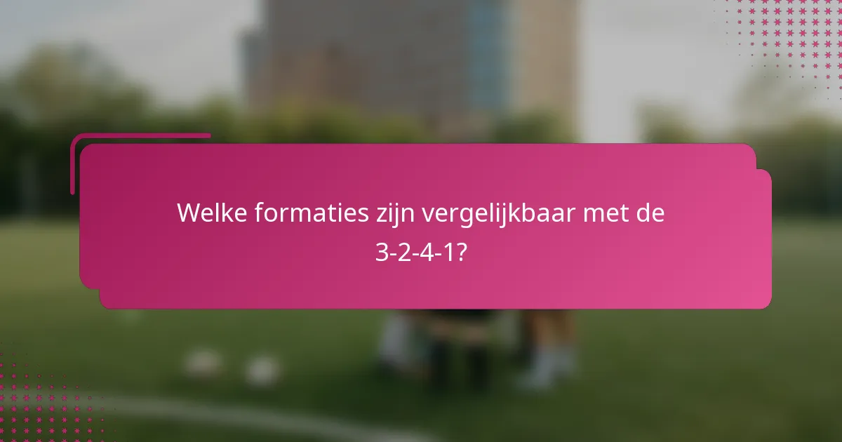 Welke formaties zijn vergelijkbaar met de 3-2-4-1?