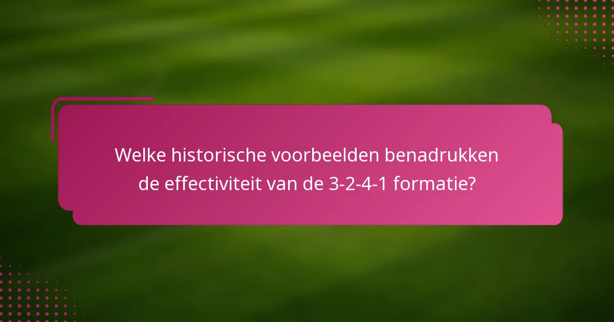 Welke historische voorbeelden benadrukken de effectiviteit van de 3-2-4-1 formatie?