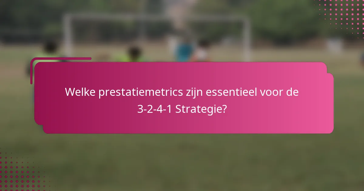 Welke prestatiemetrics zijn essentieel voor de 3-2-4-1 Strategie?