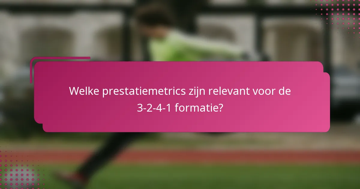 Welke prestatiemetrics zijn relevant voor de 3-2-4-1 formatie?