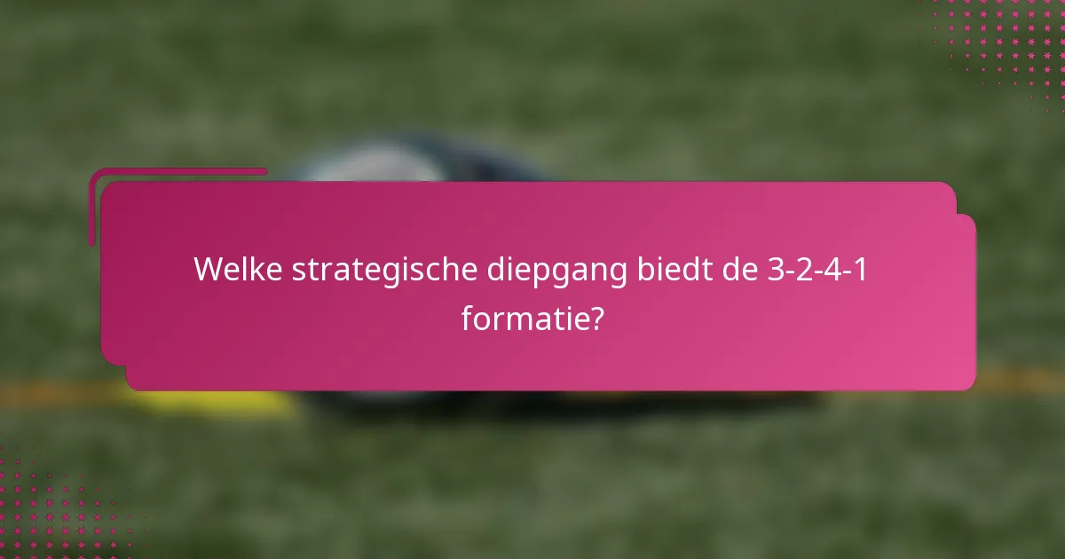 Welke strategische diepgang biedt de 3-2-4-1 formatie?