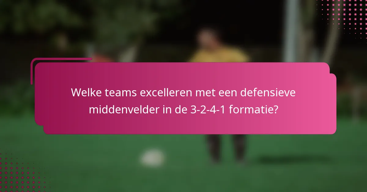 Welke teams excelleren met een defensieve middenvelder in de 3-2-4-1 formatie?