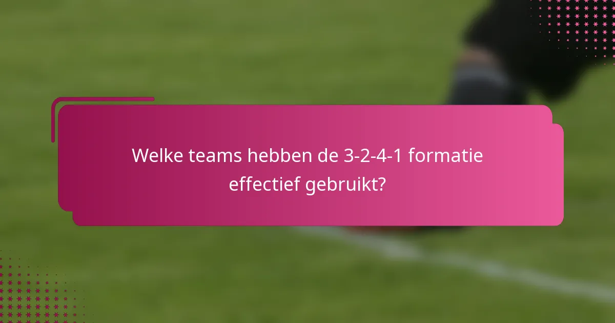 Welke teams hebben de 3-2-4-1 formatie effectief gebruikt?