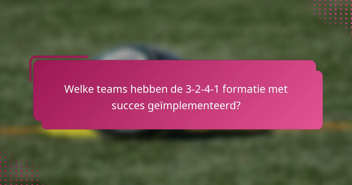 Welke teams hebben de 3-2-4-1 formatie met succes geïmplementeerd?