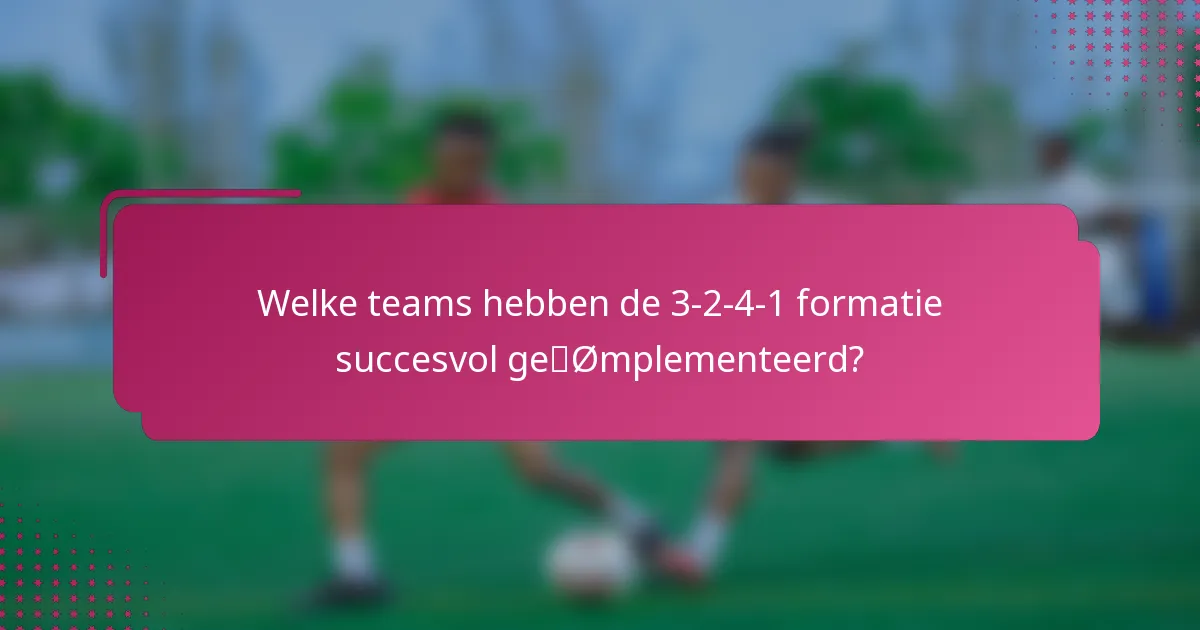 Welke teams hebben de 3-2-4-1 formatie succesvol geïmplementeerd?