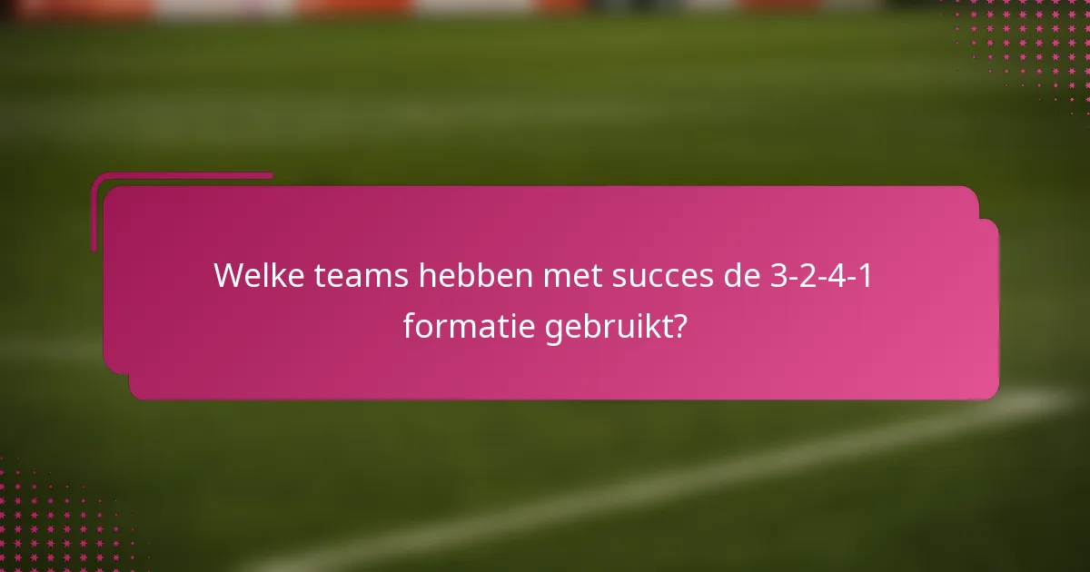 Welke teams hebben met succes de 3-2-4-1 formatie gebruikt?